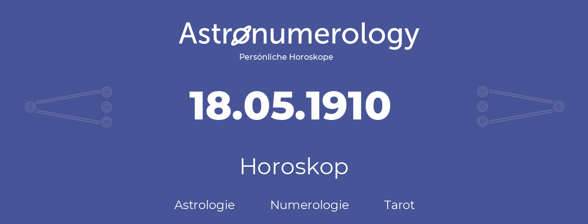 Horoskop für Geburtstag (geborener Tag): 18.05.1910 (der 18. Mai 1910)