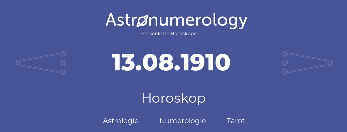 Horoskop für Geburtstag (geborener Tag): 13.08.1910 (der 13. August 1910)