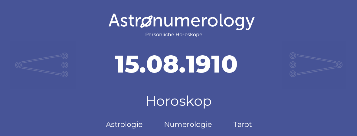 Horoskop für Geburtstag (geborener Tag): 15.08.1910 (der 15. August 1910)