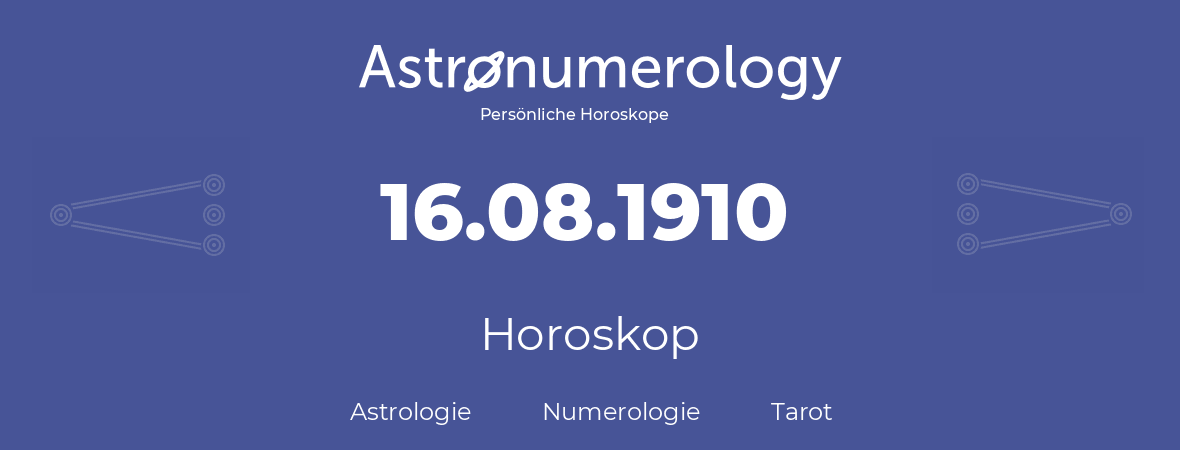 Horoskop für Geburtstag (geborener Tag): 16.08.1910 (der 16. August 1910)