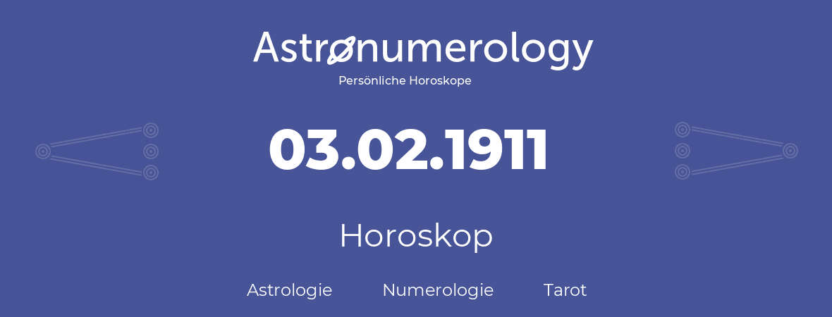 Horoskop für Geburtstag (geborener Tag): 03.02.1911 (der 03. Februar 1911)