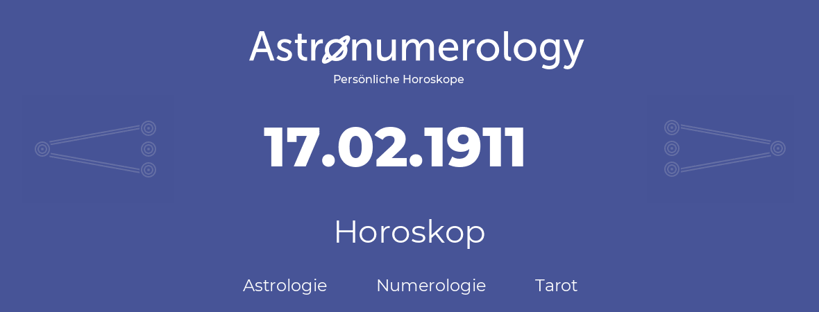 Horoskop für Geburtstag (geborener Tag): 17.02.1911 (der 17. Februar 1911)
