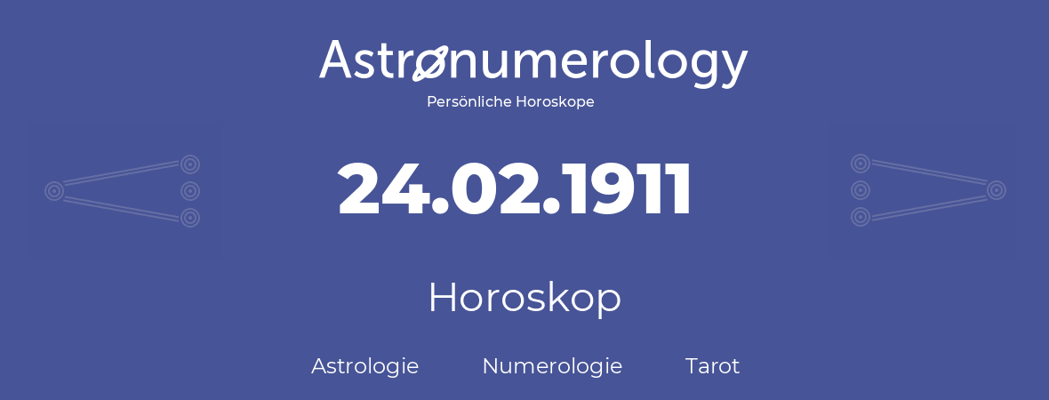 Horoskop für Geburtstag (geborener Tag): 24.02.1911 (der 24. Februar 1911)