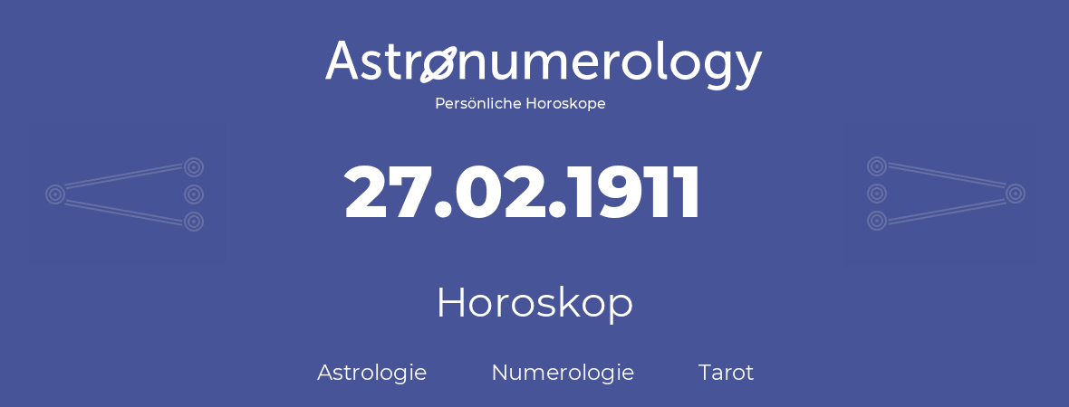 Horoskop für Geburtstag (geborener Tag): 27.02.1911 (der 27. Februar 1911)