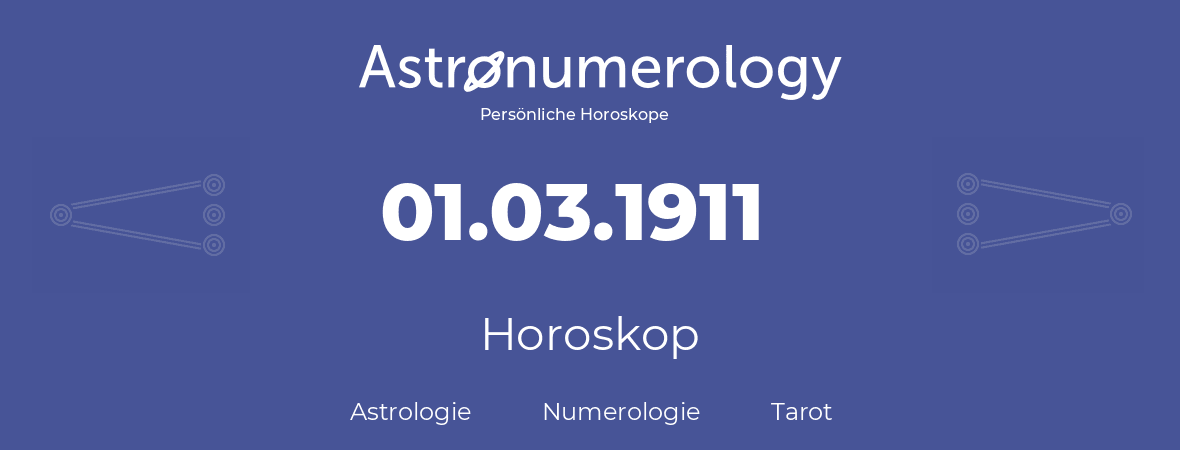 Horoskop für Geburtstag (geborener Tag): 01.03.1911 (der 1. Marz 1911)