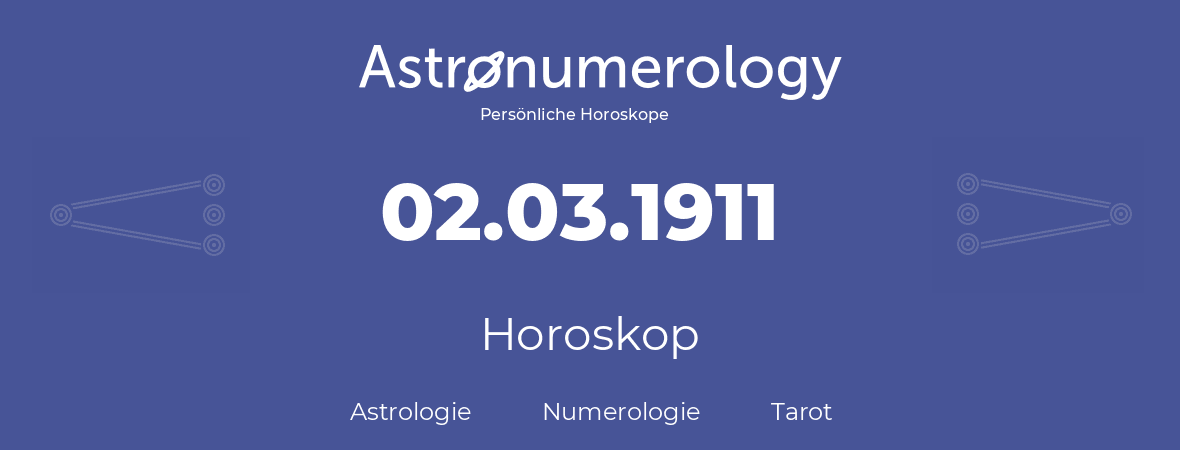 Horoskop für Geburtstag (geborener Tag): 02.03.1911 (der 02. Marz 1911)