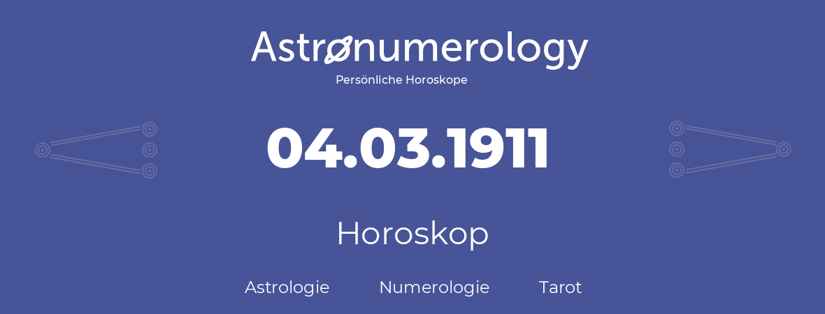 Horoskop für Geburtstag (geborener Tag): 04.03.1911 (der 4. Marz 1911)