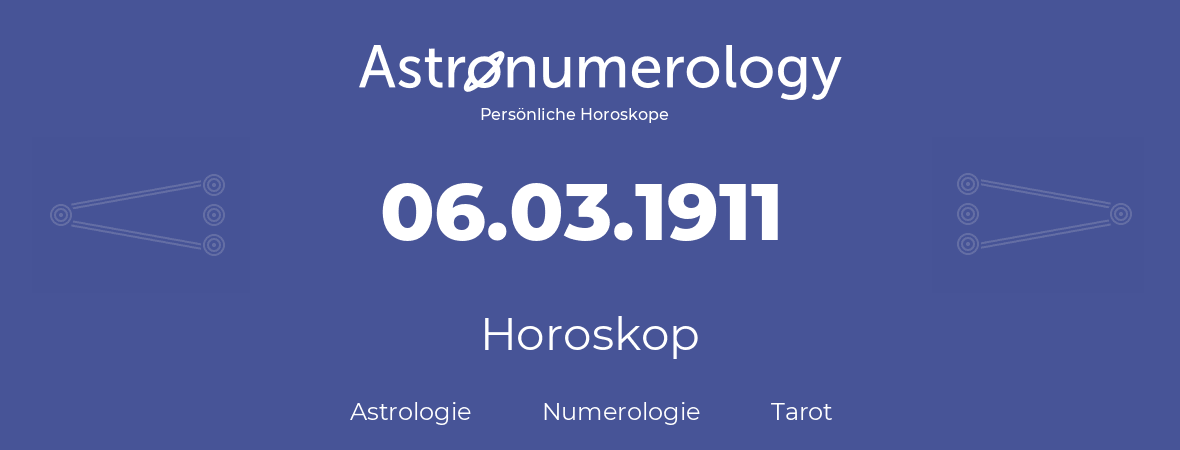 Horoskop für Geburtstag (geborener Tag): 06.03.1911 (der 6. Marz 1911)