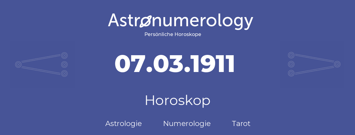 Horoskop für Geburtstag (geborener Tag): 07.03.1911 (der 07. Marz 1911)