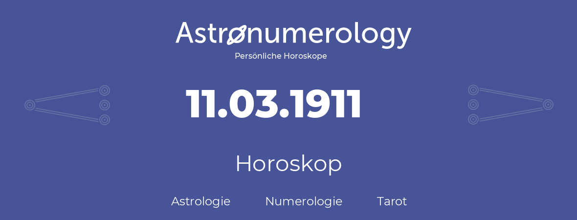 Horoskop für Geburtstag (geborener Tag): 11.03.1911 (der 11. Marz 1911)