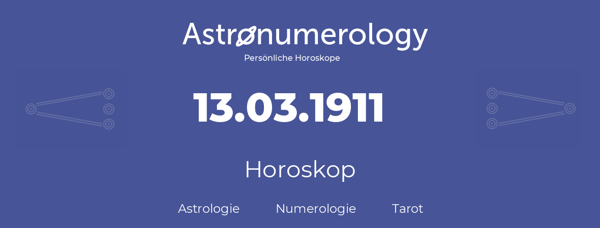 Horoskop für Geburtstag (geborener Tag): 13.03.1911 (der 13. Marz 1911)