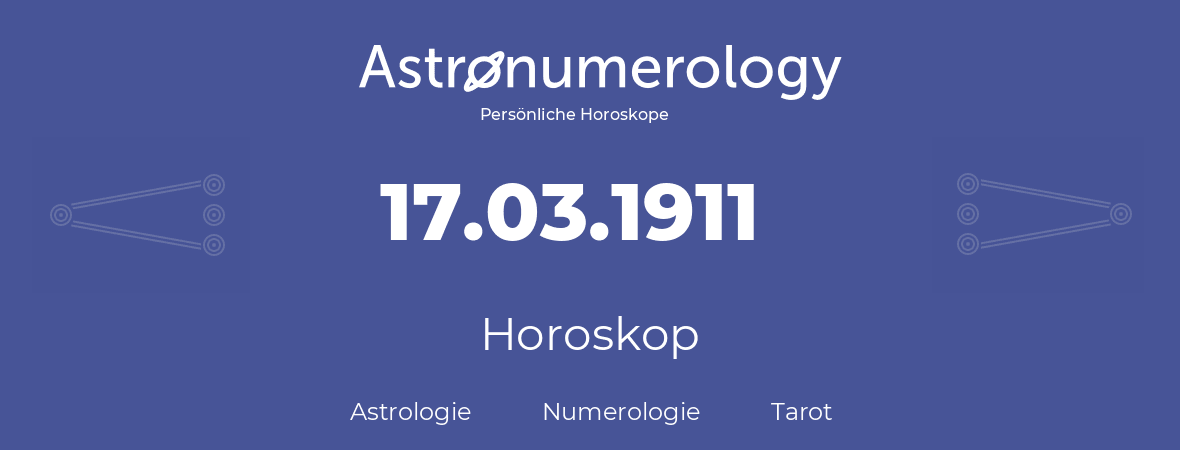 Horoskop für Geburtstag (geborener Tag): 17.03.1911 (der 17. Marz 1911)