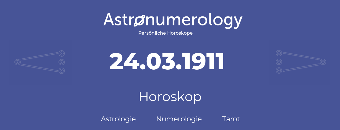 Horoskop für Geburtstag (geborener Tag): 24.03.1911 (der 24. Marz 1911)