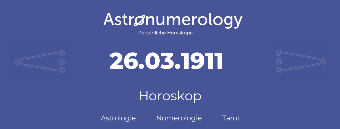 Horoskop für Geburtstag (geborener Tag): 26.03.1911 (der 26. Marz 1911)