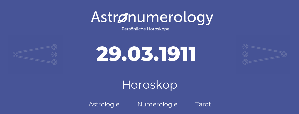 Horoskop für Geburtstag (geborener Tag): 29.03.1911 (der 29. Marz 1911)