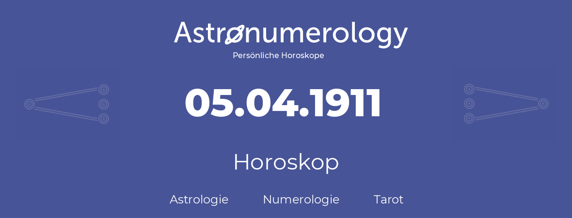 Horoskop für Geburtstag (geborener Tag): 05.04.1911 (der 5. April 1911)