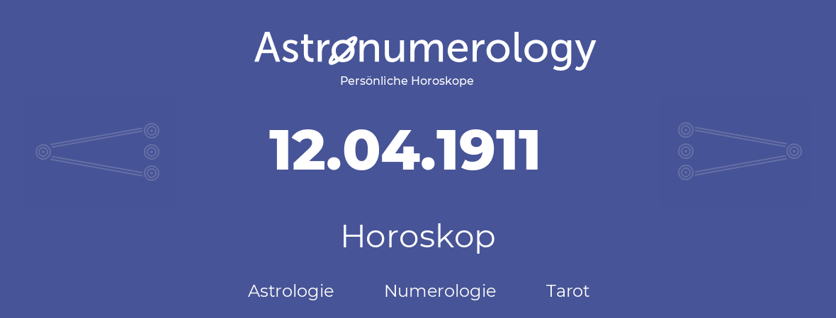 Horoskop für Geburtstag (geborener Tag): 12.04.1911 (der 12. April 1911)