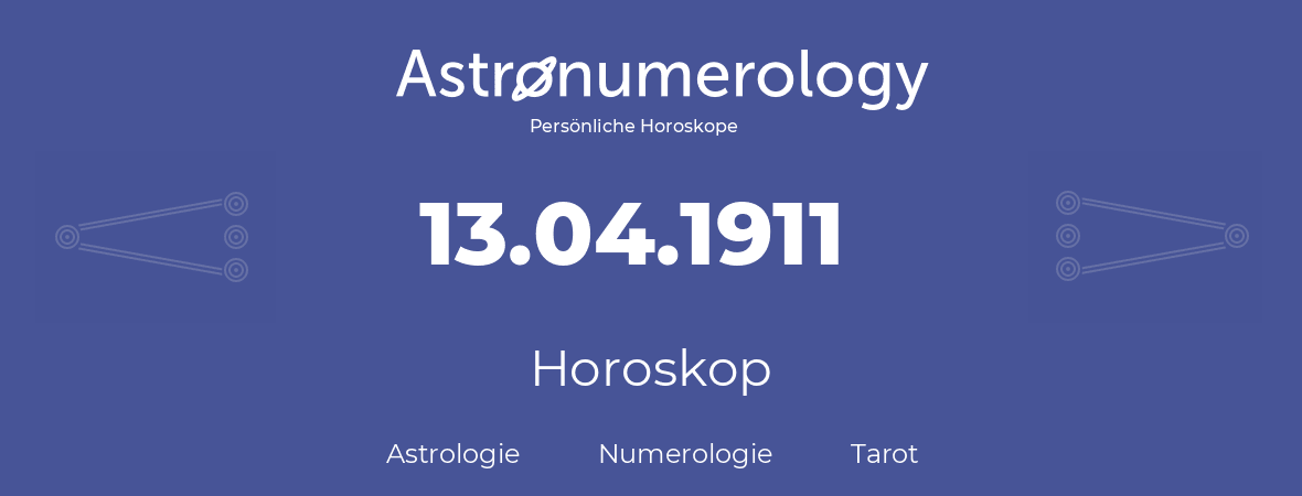 Horoskop für Geburtstag (geborener Tag): 13.04.1911 (der 13. April 1911)