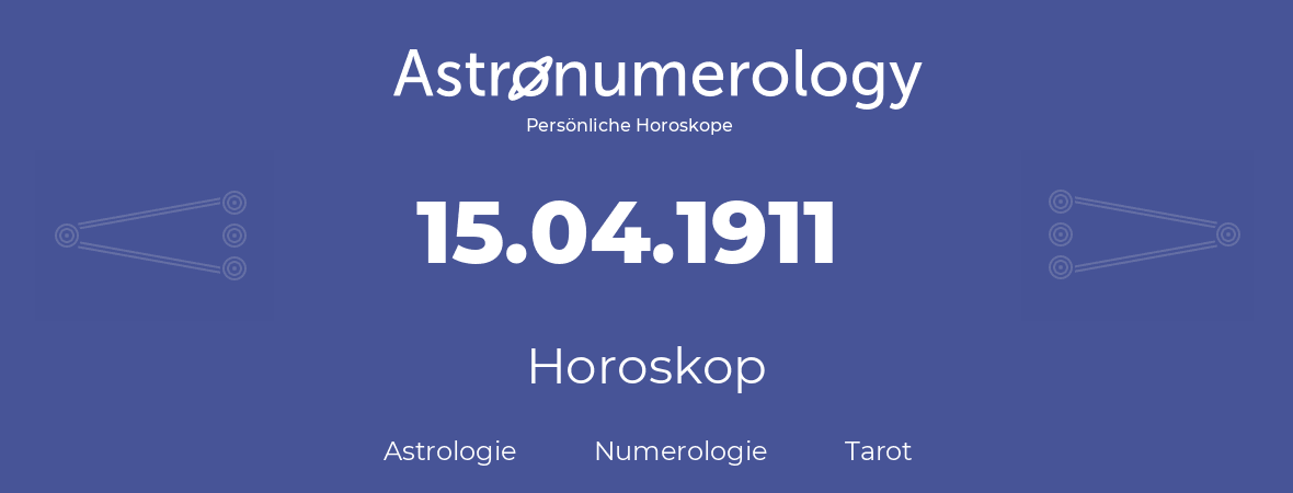 Horoskop für Geburtstag (geborener Tag): 15.04.1911 (der 15. April 1911)