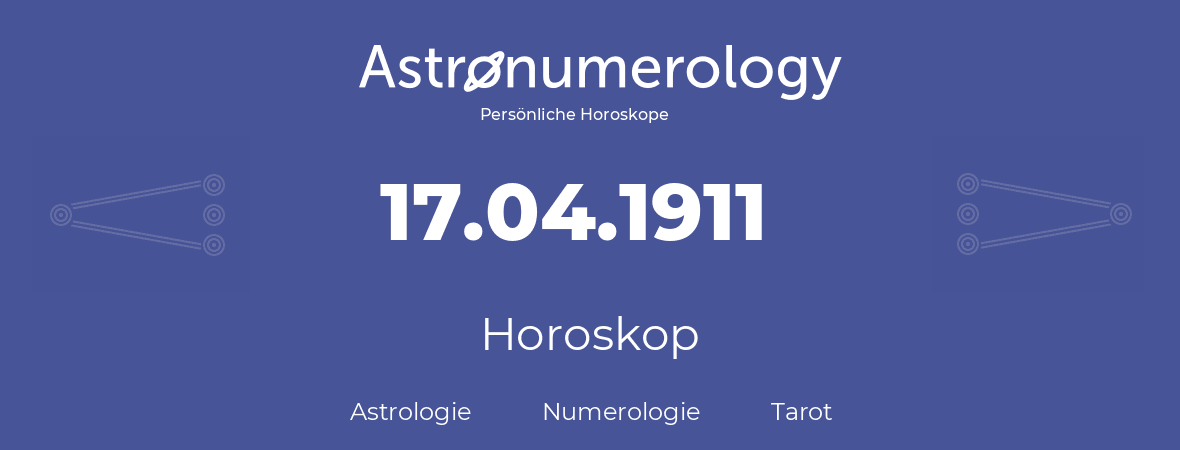 Horoskop für Geburtstag (geborener Tag): 17.04.1911 (der 17. April 1911)