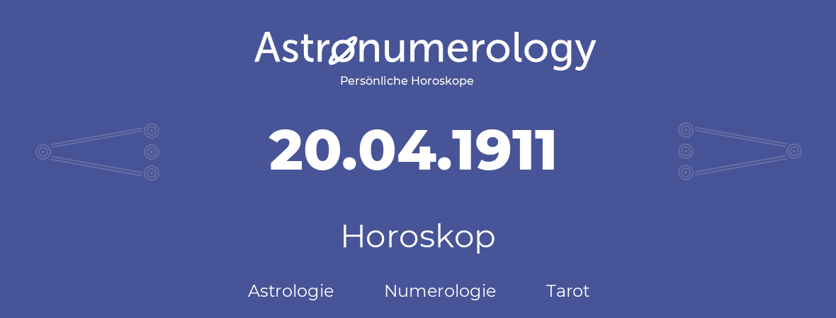 Horoskop für Geburtstag (geborener Tag): 20.04.1911 (der 20. April 1911)