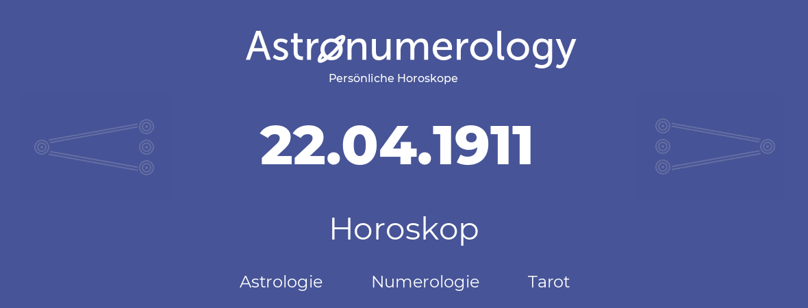 Horoskop für Geburtstag (geborener Tag): 22.04.1911 (der 22. April 1911)