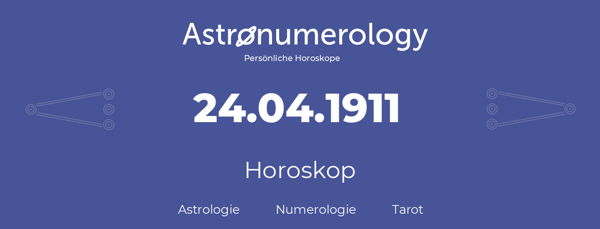 Horoskop für Geburtstag (geborener Tag): 24.04.1911 (der 24. April 1911)