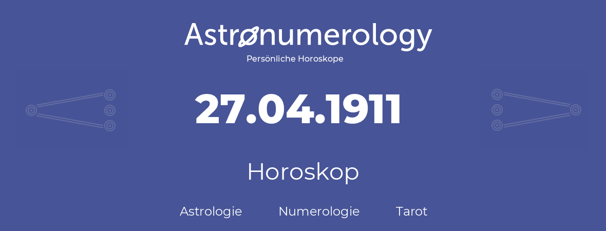 Horoskop für Geburtstag (geborener Tag): 27.04.1911 (der 27. April 1911)