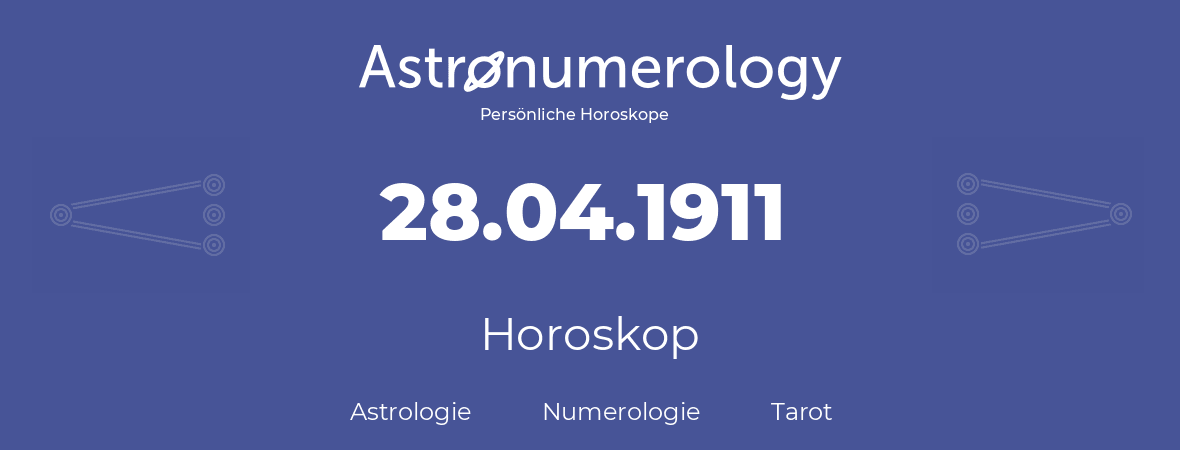 Horoskop für Geburtstag (geborener Tag): 28.04.1911 (der 28. April 1911)