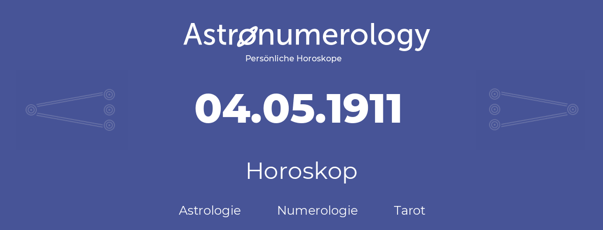 Horoskop für Geburtstag (geborener Tag): 04.05.1911 (der 04. Mai 1911)