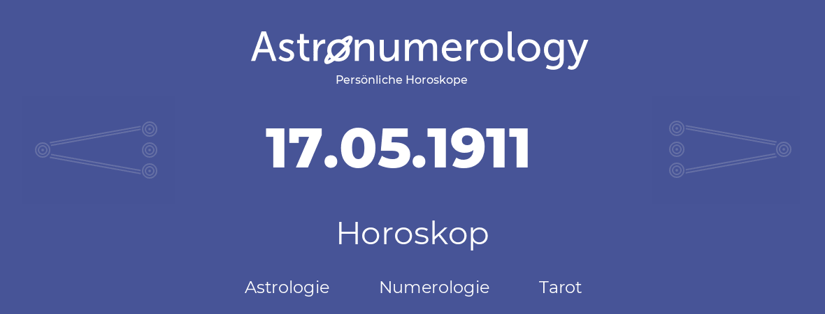 Horoskop für Geburtstag (geborener Tag): 17.05.1911 (der 17. Mai 1911)