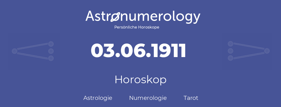 Horoskop für Geburtstag (geborener Tag): 03.06.1911 (der 3. Juni 1911)