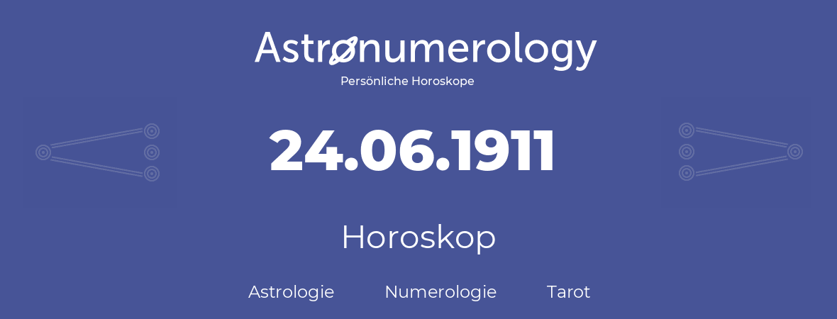Horoskop für Geburtstag (geborener Tag): 24.06.1911 (der 24. Juni 1911)