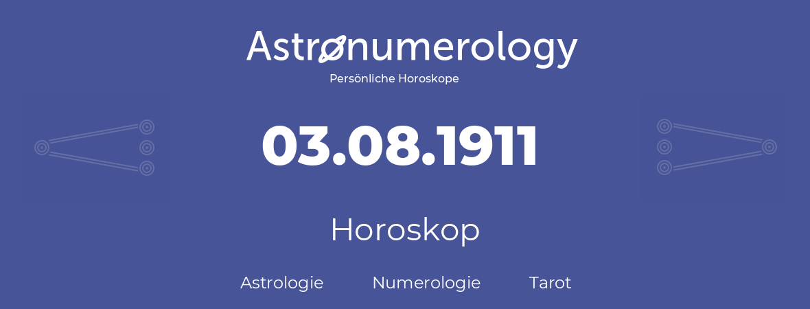 Horoskop für Geburtstag (geborener Tag): 03.08.1911 (der 3. August 1911)