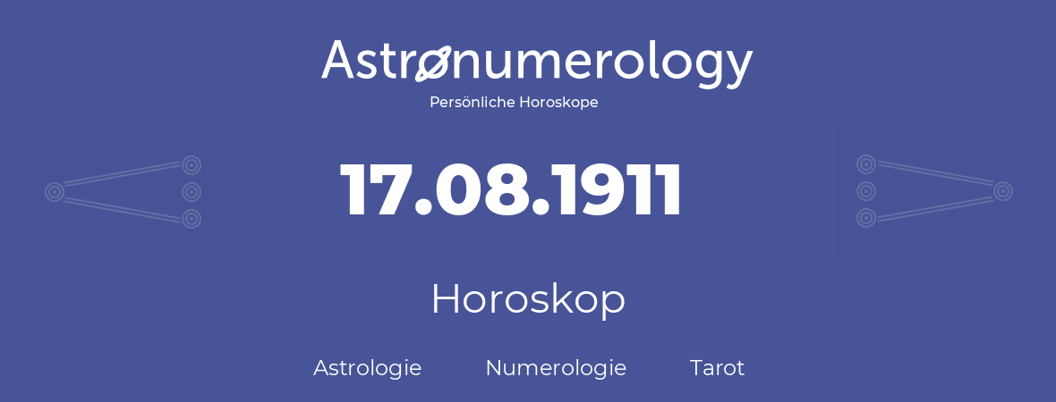 Horoskop für Geburtstag (geborener Tag): 17.08.1911 (der 17. August 1911)
