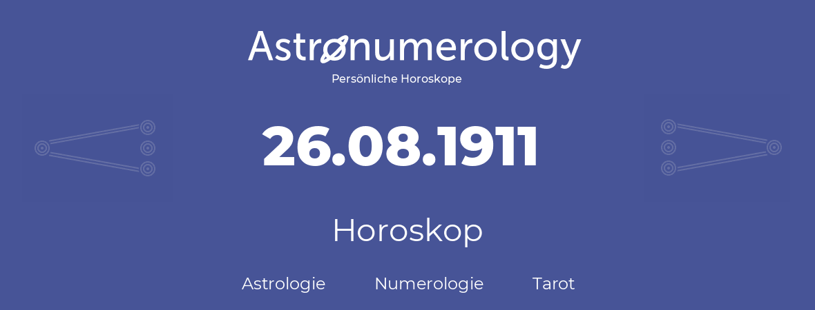 Horoskop für Geburtstag (geborener Tag): 26.08.1911 (der 26. August 1911)