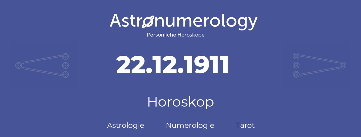Horoskop für Geburtstag (geborener Tag): 22.12.1911 (der 22. Dezember 1911)