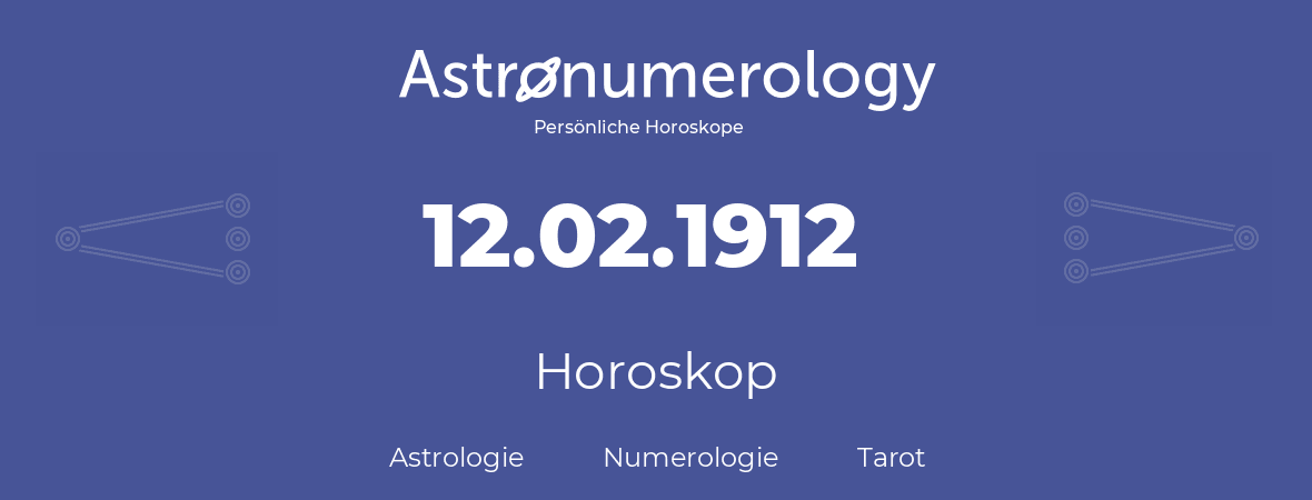 Horoskop für Geburtstag (geborener Tag): 12.02.1912 (der 12. Februar 1912)