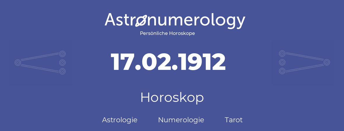 Horoskop für Geburtstag (geborener Tag): 17.02.1912 (der 17. Februar 1912)