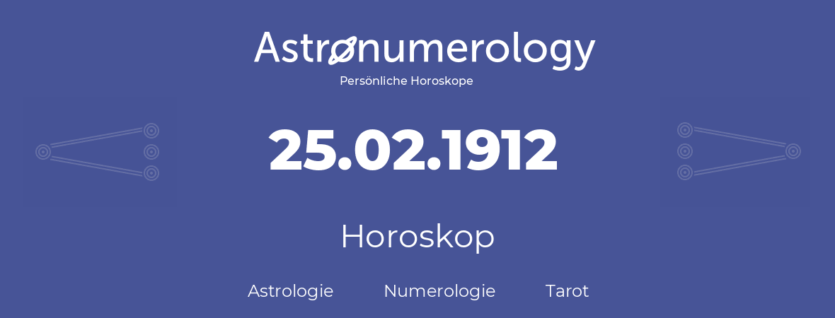 Horoskop für Geburtstag (geborener Tag): 25.02.1912 (der 25. Februar 1912)