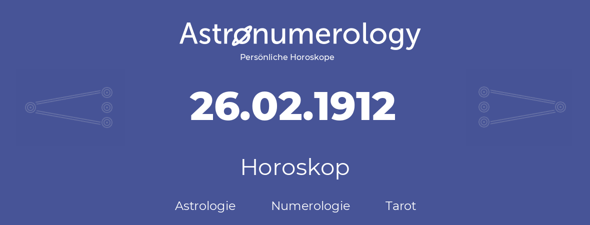 Horoskop für Geburtstag (geborener Tag): 26.02.1912 (der 26. Februar 1912)