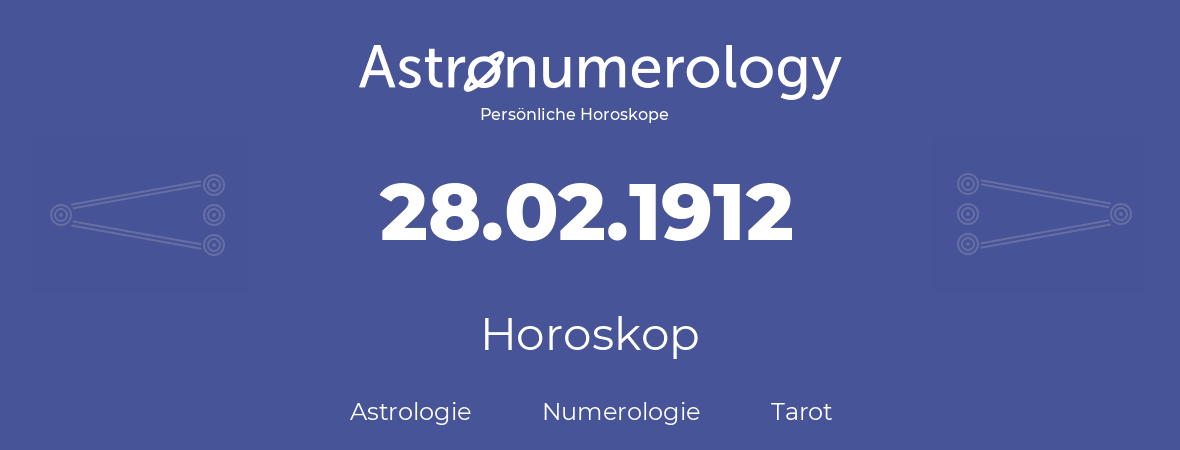 Horoskop für Geburtstag (geborener Tag): 28.02.1912 (der 28. Februar 1912)