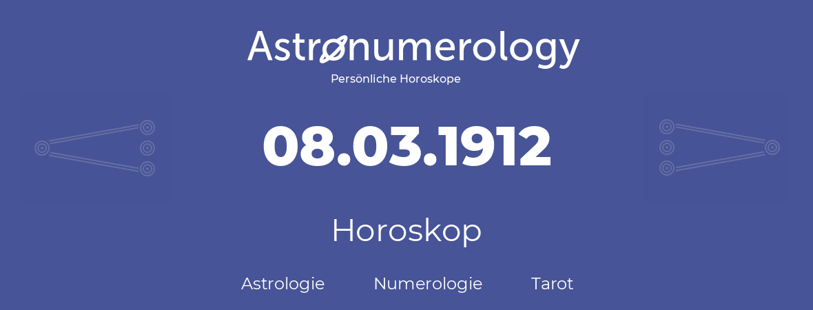 Horoskop für Geburtstag (geborener Tag): 08.03.1912 (der 08. Marz 1912)