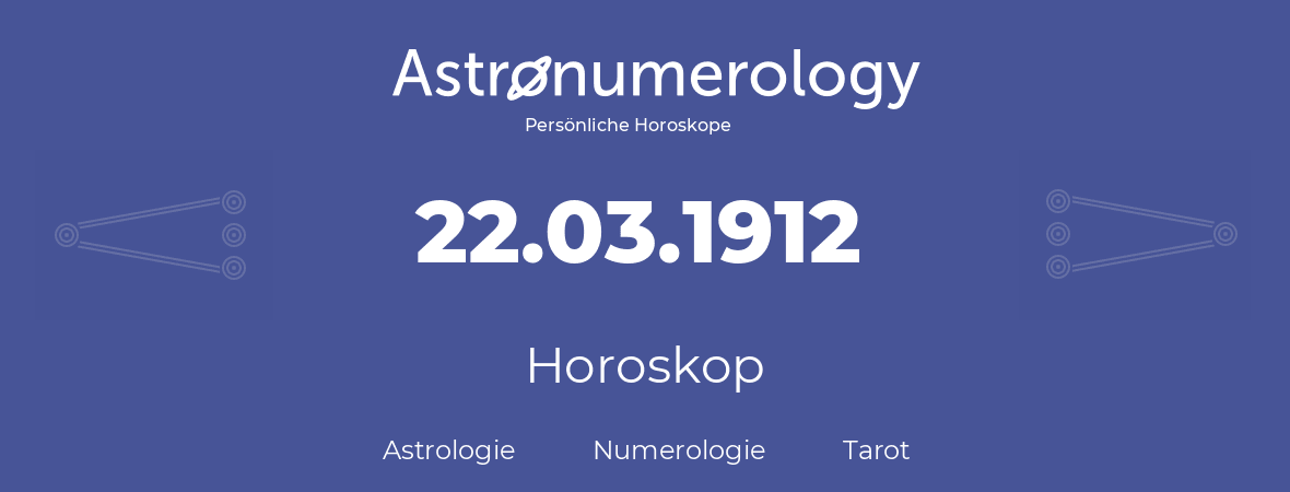Horoskop für Geburtstag (geborener Tag): 22.03.1912 (der 22. Marz 1912)