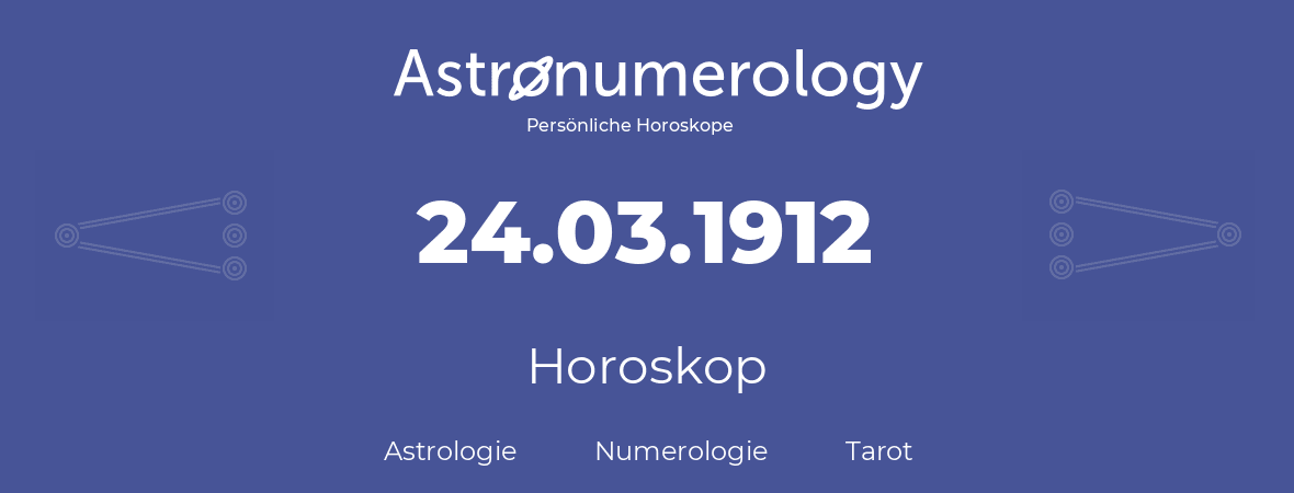 Horoskop für Geburtstag (geborener Tag): 24.03.1912 (der 24. Marz 1912)