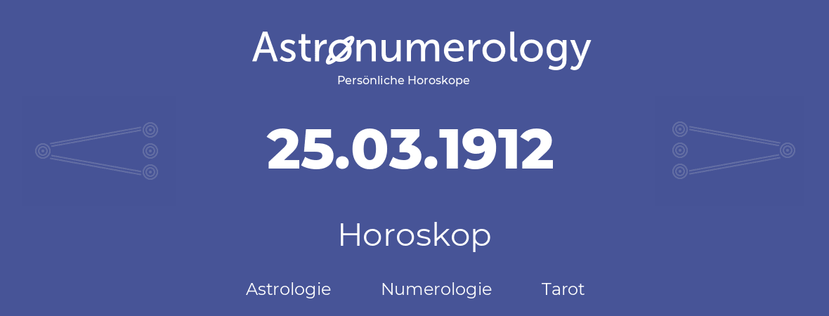 Horoskop für Geburtstag (geborener Tag): 25.03.1912 (der 25. Marz 1912)