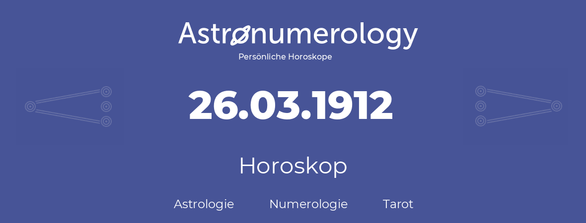 Horoskop für Geburtstag (geborener Tag): 26.03.1912 (der 26. Marz 1912)