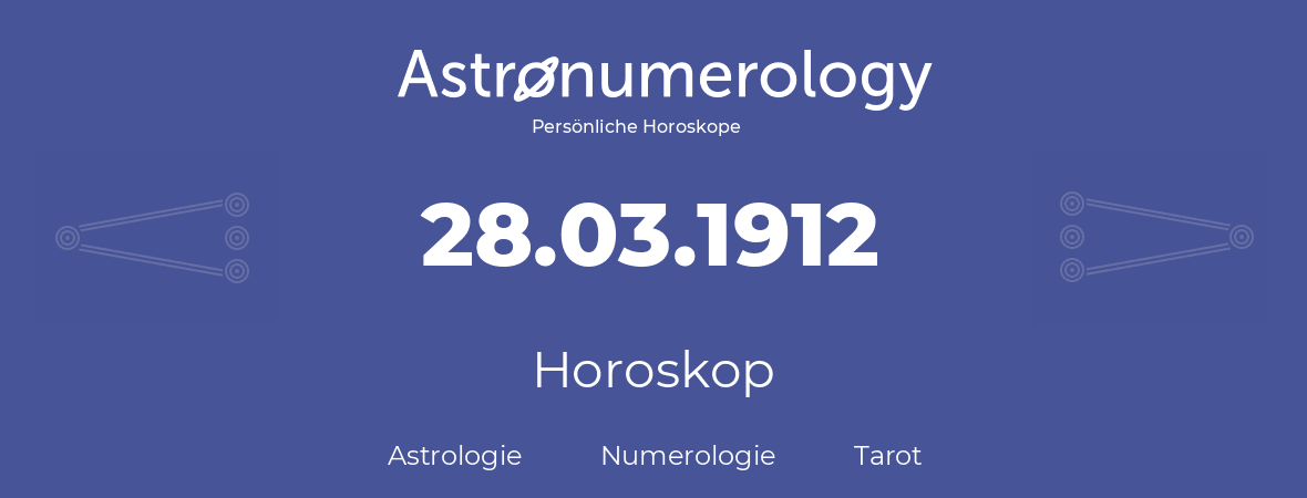 Horoskop für Geburtstag (geborener Tag): 28.03.1912 (der 28. Marz 1912)