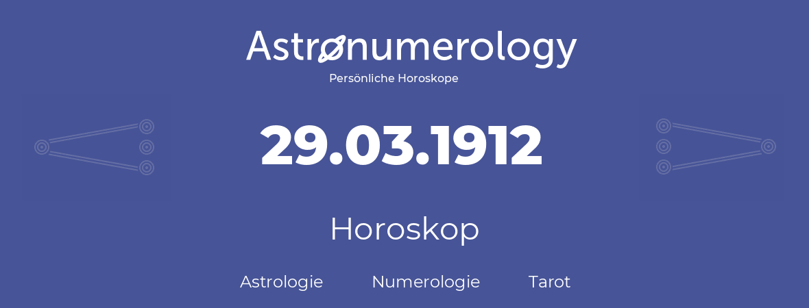 Horoskop für Geburtstag (geborener Tag): 29.03.1912 (der 29. Marz 1912)