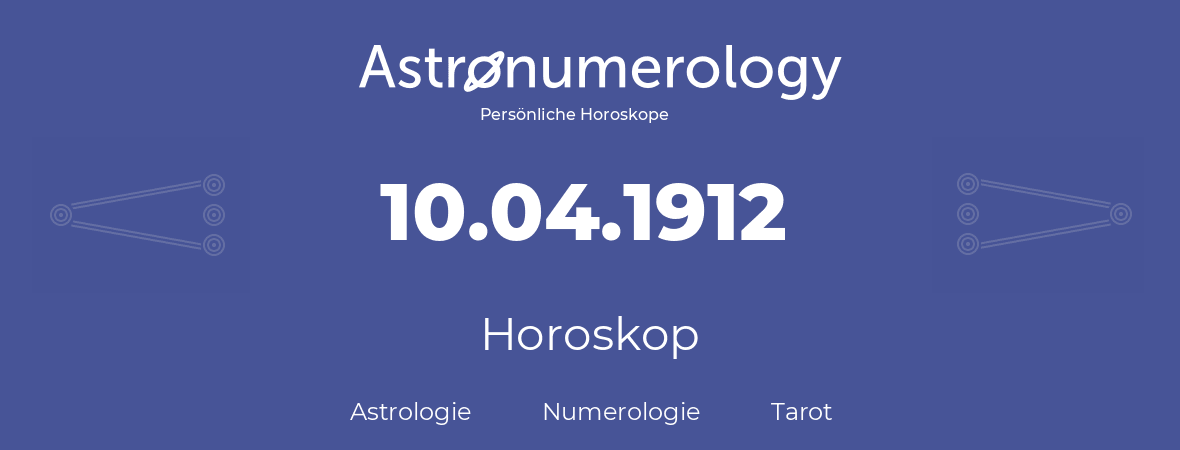 Horoskop für Geburtstag (geborener Tag): 10.04.1912 (der 10. April 1912)